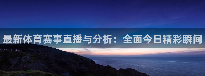 最新体育赛事直播与分析：全面今日精彩瞬间