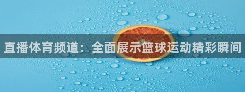 直播体育频道：全面展示篮球运动精彩瞬间