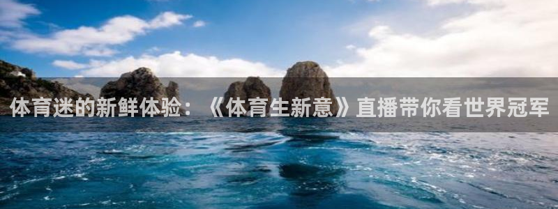 体育迷的新鲜体验：《体育生新意》直播带你看世界冠军