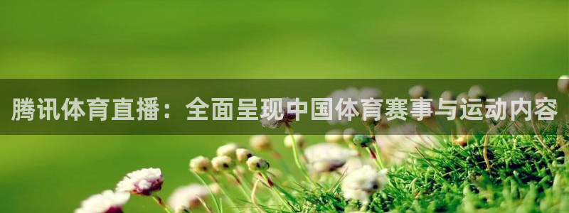 腾讯体育直播：全面呈现中国体育赛事与运动内容