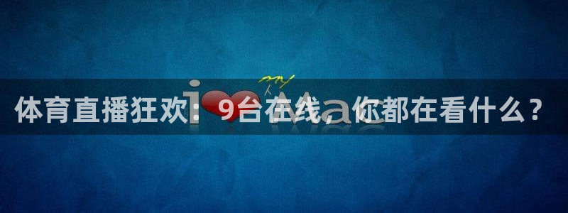体育直播狂欢：9台在线，你都在看什么？