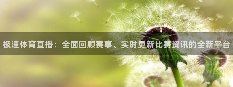 极速体育直播：全面回顾赛事、实时更新比赛资讯的全新平台